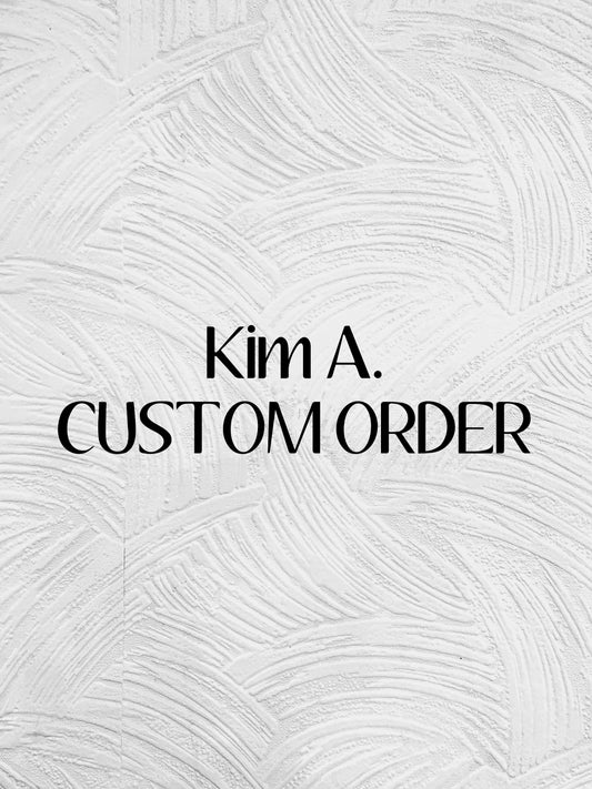 Kim A. CUSTOM ORDER